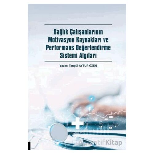 Sağlık Çalışanlarının Motivasyon Kaynakları ve Performans Değerlendirme Sistemi Algıları