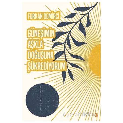 Güneşimin Aşkla Doğuşuna Şükrediyorum - Furkan Demirci - Cinius Yayınları