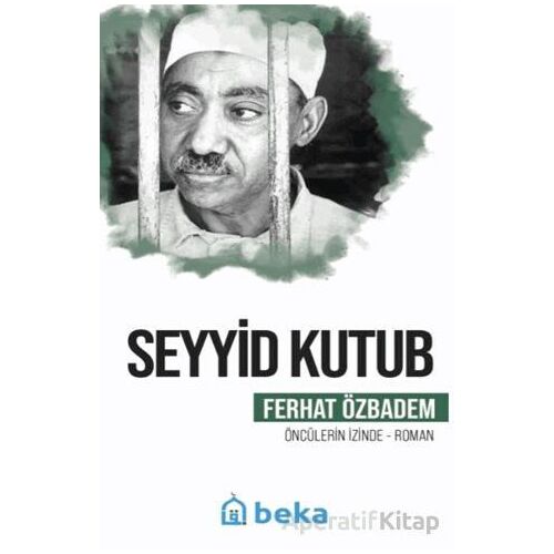 Seyyid Kutub Öncülerin İzinde - Ferhat Özbadem - Beka Yayınları