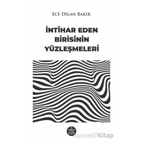 İntihar Eden Birisinin Yüzleşmeleri - Ece Dilan Bakır - Elpis Yayınları