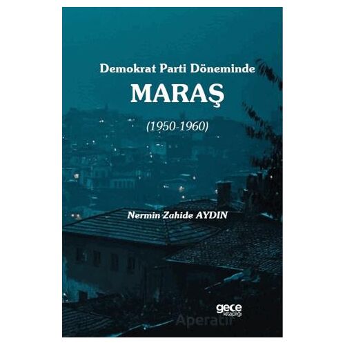 Demokrat Parti Döneminde Maraş (1950-1960) - Nermin Zahide Aydın - Gece Kitaplığı
