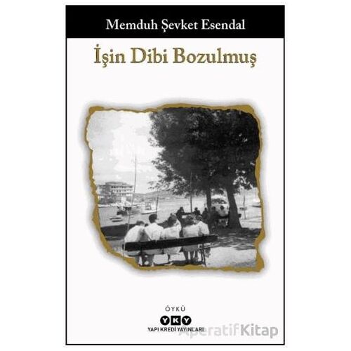 İşin Dibi Bozulmuş - Memduh Şevket Esendal - Yapı Kredi Yayınları