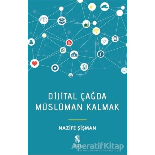 Dijital Çağda Müslüman Kalmak - Nazife Şişman - İnsan Yayınları