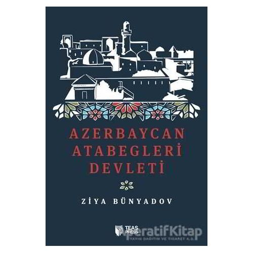 Azerbaycan Atabegleri Devleti - Ziya Bünyadov - Teas Press - Misyon Kitapları