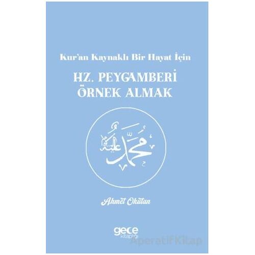 Kur’an Kaynaklı Bir Hayat İçin Hz. Peygamberi Örnek Almak - Ahmet Okutan - Gece Kitaplığı