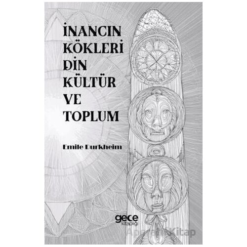 İnancın Kökleri Din Kültür ve Toplum - Emile Durkheim - Gece Kitaplığı