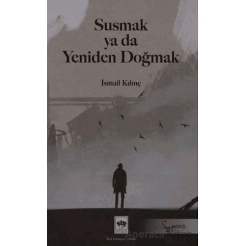 Susmak ya da Yeniden Doğmak - İsmail Kılınç - Ötüken Neşriyat