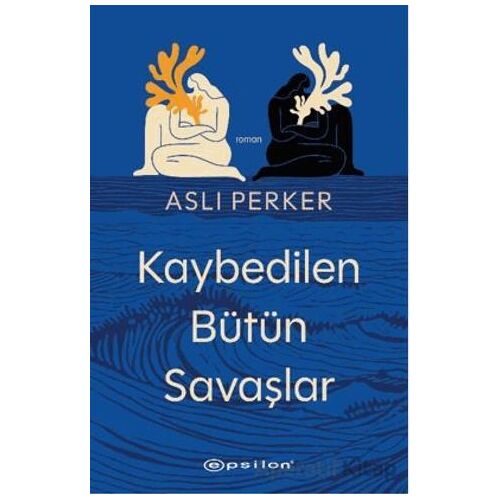 Kaybedilen Bütün Savaşlar - Aslı Perker - Epsilon Yayınevi