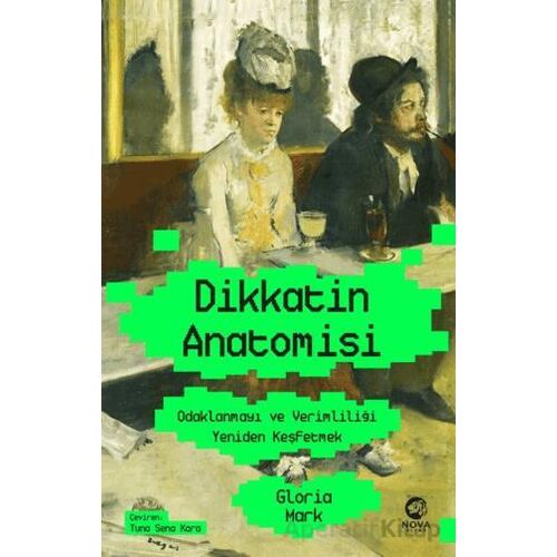 Dikkatin Anatomisi: Odaklanmayı ve Verimliliği Yeniden Keşfetmek - Gloria Mark - Nova Kitap