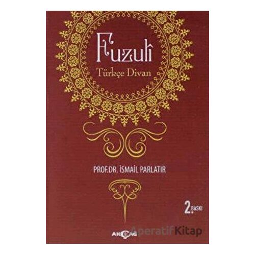 Fuzuli: Türkçe Divan - İsmail Parlatır - Akçağ Yayınları