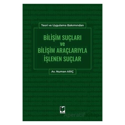 Bilişim Suçları ve Bilişim Araçlarıyla İşlenen Suçlar - Numan Arıç - Adalet Yayınevi