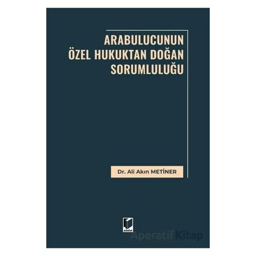 Arabulucunun Özel Hukuktan Doğan Sorumluluğu - Ali Akın Metiner - Adalet Yayınevi