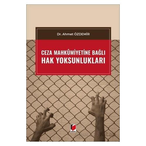 Ceza Mahkumiyetine Bağlı Hak Yoksunlukları - Ahmet Özdemir - Adalet Yayınevi