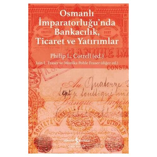 Osmanlı İmparatorluğunda Bankacılık, Ticaret ve Yatırım - Kolektif - İş Bankası Kültür Yayınları