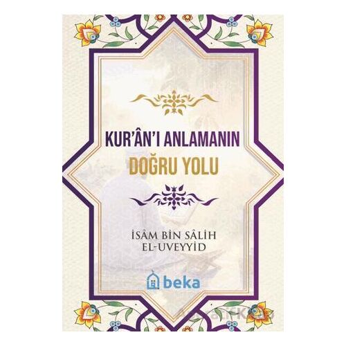 Kuranı Anlamanın Doğru Yolu - İsam Bin Salih El Uveyyid - Beka Yayınları