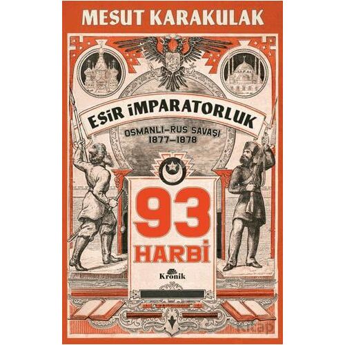 93 Harbi: 1877-1878 Osmanlı-Rus Savaşı - Mesut Karakulak - Kronik Kitap