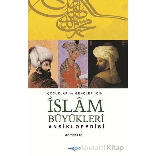 Çocuklar ve Büyükler İçin İslam Büyükleri Ansiklopedisi - Ahmet Efe - Akçağ Yayınları