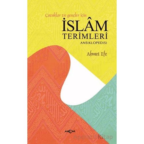 Çocuklar ve Gençler İçin İslam Terimleri Ansiklopedisi - Ahmet Efe - Akçağ Yayınları