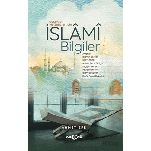 Çocuklar ve Gençler İçin İslami Bilgiler - Ahmet Efe - Akçağ Yayınları