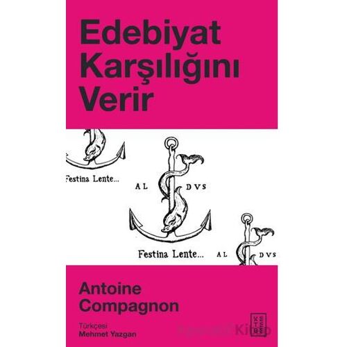Edebiyat Karşılığını Verir - Antoine Compagnon - Ketebe Yayınları