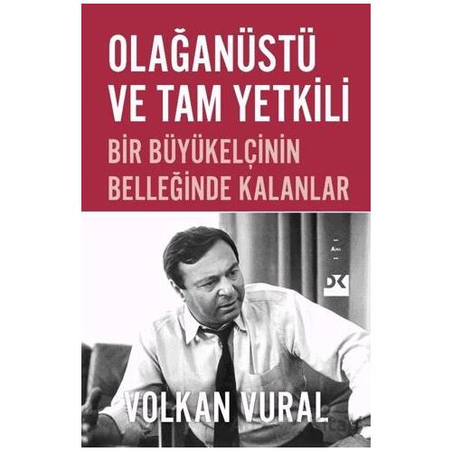 Olağanüstü ve Tam Yetkili Bir Büyükelçinin Belleğinde Kalanlar - Volkan Vural - Doğan Kitap