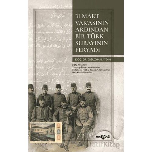 31 Mart Vak’asının Ardından Bir Türk Subayının Feryadı - Oğuzhan Aydın - Akçağ Yayınları