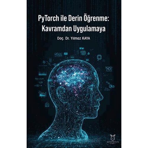 PyTorch ile Derin Öğrenme: Kavramdan Uygulamaya - Yılmaz Kaya - Akademisyen Kitabevi