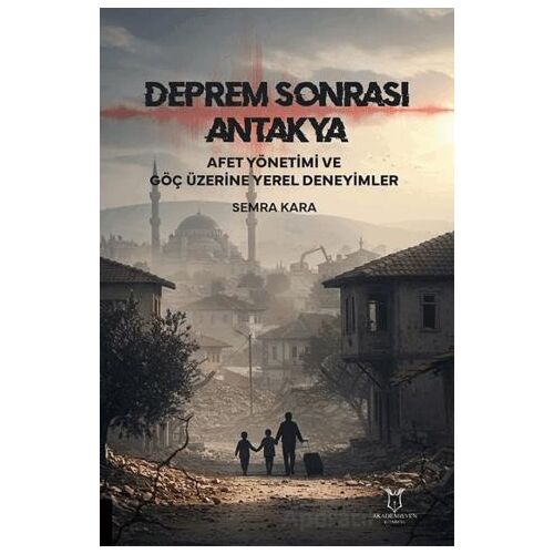 Deprem Sonrası Antakya: Afet Yönetimi ve Göç Üzerine Yerel Deneyimler
