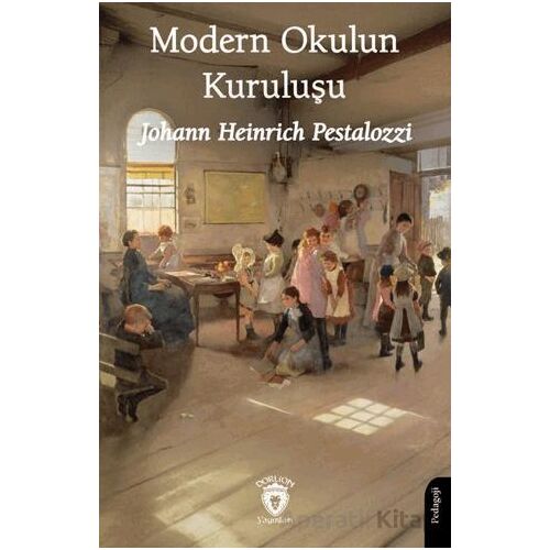 Modern Okulun Kuruluşu - Johann Heinrich Pestalozzi - Dorlion Yayınları