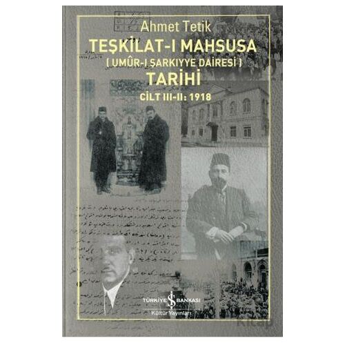 Teşkilat-ı Mahsusa’nın (Umûr-ı Şarkıyye Dairesi) Tarihi - Ahmet Tetik - İş Bankası Kültür Yayınları