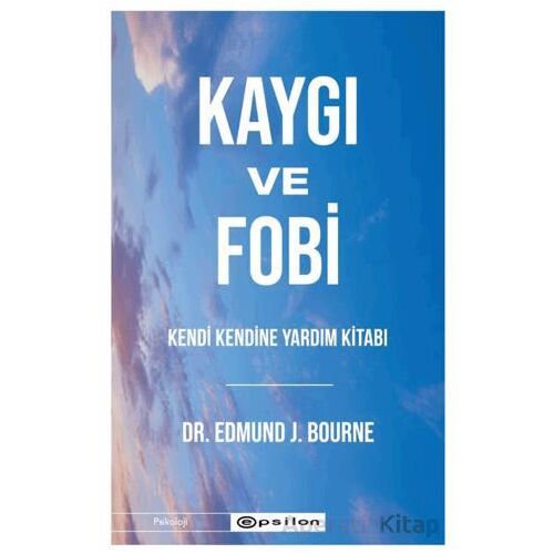 Kaygı ve Fobi - Edmund J. Bourne - Epsilon Yayınevi