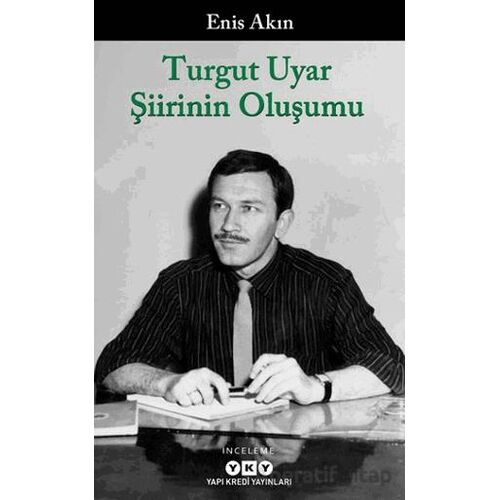 Turgut Uyar Şiirinin Oluşumu - Enis Akın - Yapı Kredi Yayınları