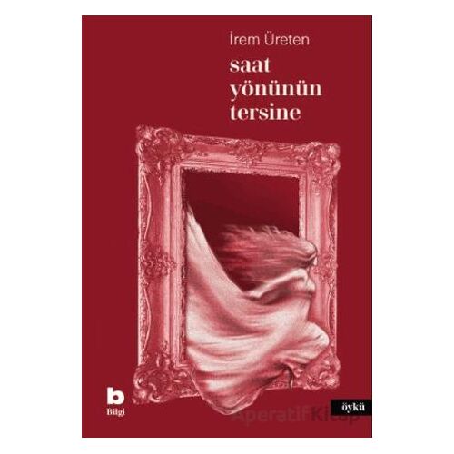 Saat Yönünün Tersine - İrem Üreten - Bilgi Yayınevi