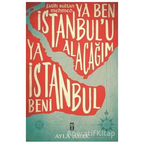 Ya Ben İstanbul’u Alacağım Ya İstanbul Beni - Ayla Abak - Genç Timaş