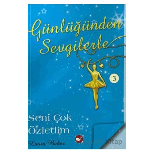Günlüğünden Sevgilerle 3 - Seni Çok Özledim - Laura Baker - Beyaz Balina Yayınları