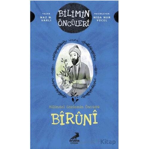 Bilimin Öncüleri- Bilimsel Gözlemin Öncüsü: Bîrûnî - Naz N. Varlı - Erdem Çocuk