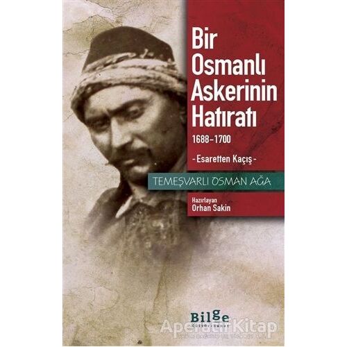 Bir Osmanlı Askerinin Hatıratı 1688-1700 Esaretten Kaçış - Temeşvarlı Osman Ağa - Bilge Kültür Sanat