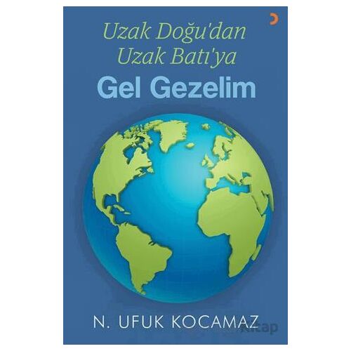 Uzak Doğu’dan Uzak Batı’ya Gel Gezelim - N. Ufuk Kocamaz - Cinius Yayınları