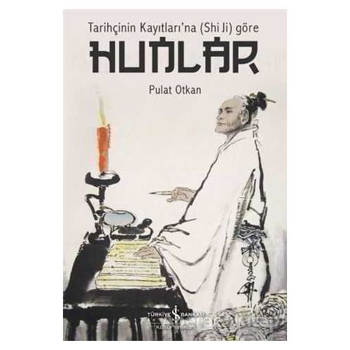 Tarihçinin Kayıtları’na (Shi Ji) Göre Hunlar - Pulat Otkan - İş Bankası Kültür Yayınları