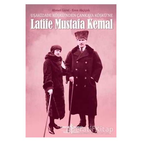 Latife Mustafa Kemal - Ahmet Gürel - İş Bankası Kültür Yayınları