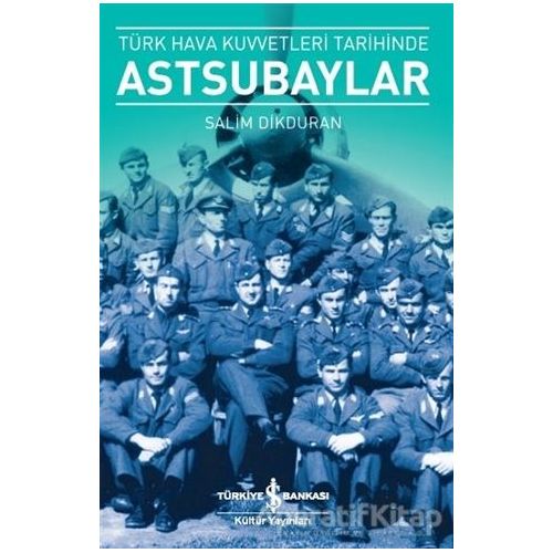 Türk Hava Kuvvetleri Tarihinde Astsubaylar - Salim Dikduran - İş Bankası Kültür Yayınları