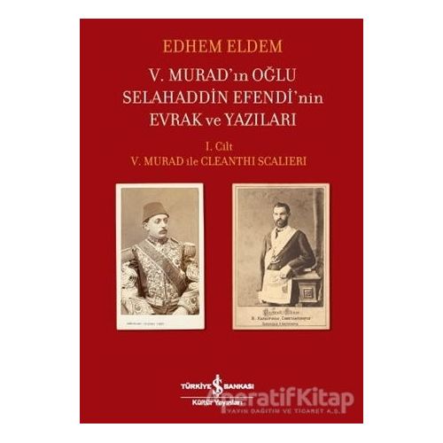 5. Murad’ın Oğlu Selahaddin Efendi’nin Evrak ve Yazıları - Edhem Eldem - İş Bankası Kültür Yayınları
