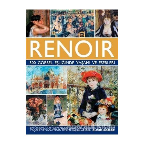Renoir - 500 Görsel Eşliğinde Yaşamı ve Eserleri - Susie Hodge - İş Bankası Kültür Yayınları
