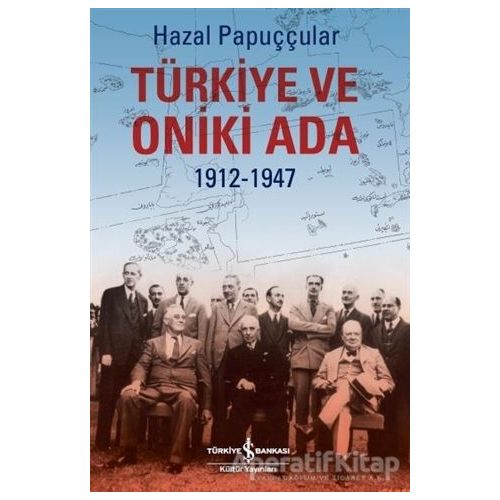 Türkiye ve Oniki Ada 1912-1947 - Hazal Papuççular - İş Bankası Kültür Yayınları