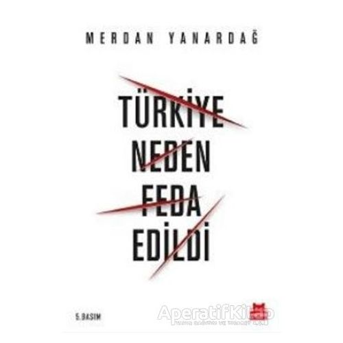 Türkiye Neden Feda Edildi - Merdan Yanardağ - Kırmızı Kedi Yayınevi