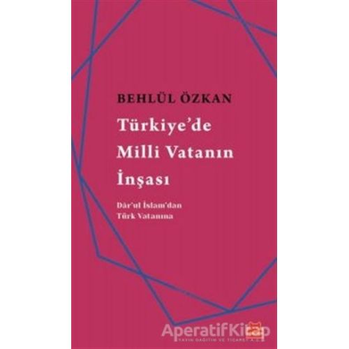 Türkiyede Milli Vatanın İnşası - Behlül Özkan - Kırmızı Kedi Yayınevi