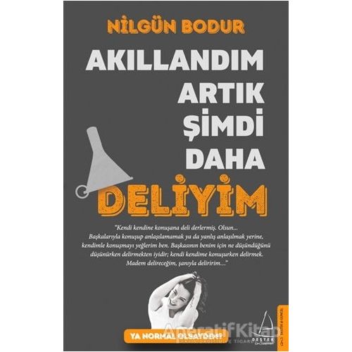 Akıllandım Artık Şimdi Daha Deliyim - Nilgün Bodur - Destek Yayınları