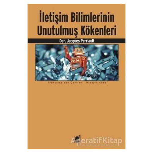 İletişim Bilimlerinin Unutulmuş Kökenleri - Jacques Perriault - Ayrıntı Yayınları