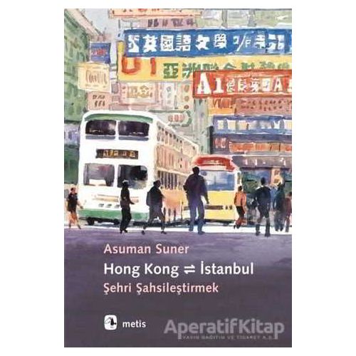 Hong Kong - İstanbul: Şehri Şahsileştirmek - Asuman Suner - Metis Yayınları