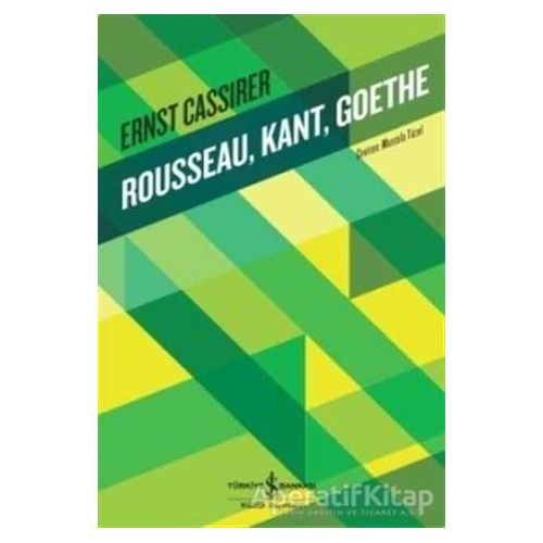 Rousseau, Kant, Goethe - Ernst Cassirer - İş Bankası Kültür Yayınları